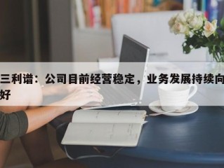 三利谱：公司目前经营稳定，业务发展持续向好
